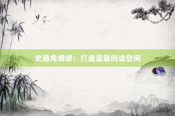 史籍角绸缪：打造温馨阅读空间