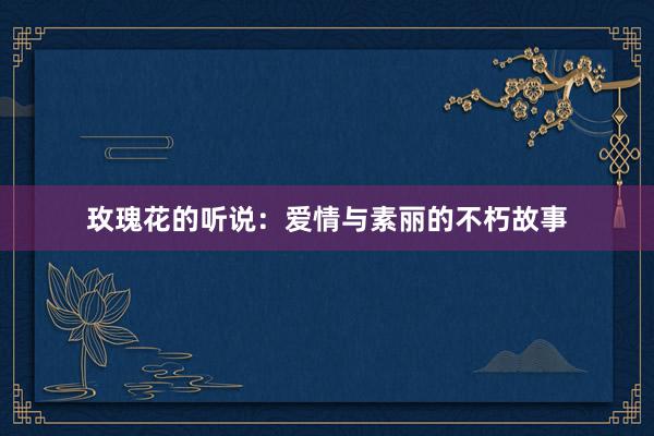 玫瑰花的听说：爱情与素丽的不朽故事